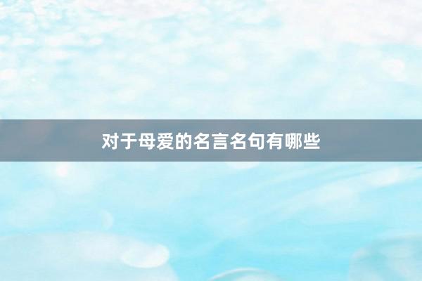 对于母爱的名言名句有哪些
